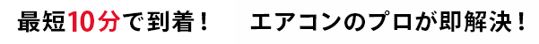 最短10分で到着！エアコンのプロが即解決！